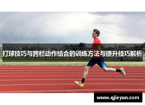 打球技巧与跨栏动作结合的训练方法与提升技巧解析