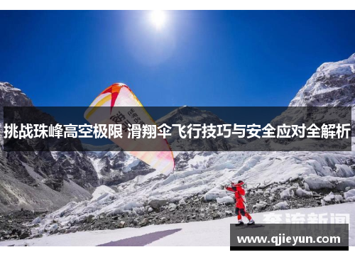 挑战珠峰高空极限 滑翔伞飞行技巧与安全应对全解析