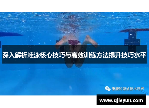 深入解析蛙泳核心技巧与高效训练方法提升技巧水平
