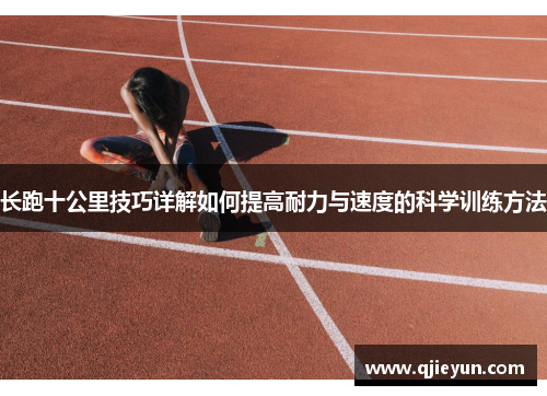 长跑十公里技巧详解如何提高耐力与速度的科学训练方法