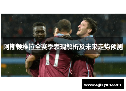 阿斯顿维拉全赛季表现解析及未来走势预测