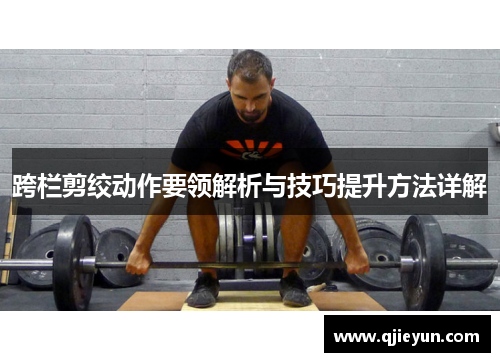 跨栏剪绞动作要领解析与技巧提升方法详解