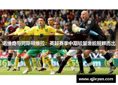 诺维奇与阿斯顿维拉：英超赛季中期较量谁能脱颖而出